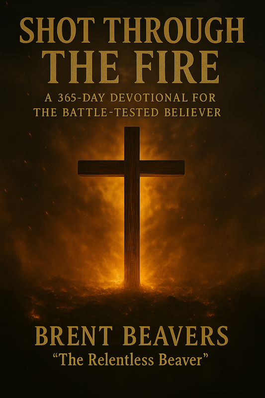 Pre-Order "SHOT THROUGH THE FIRE"  Written by Brent Beavers
